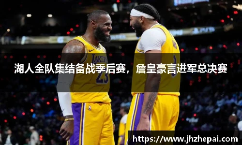 湖人全队集结备战季后赛，詹皇豪言进军总决赛